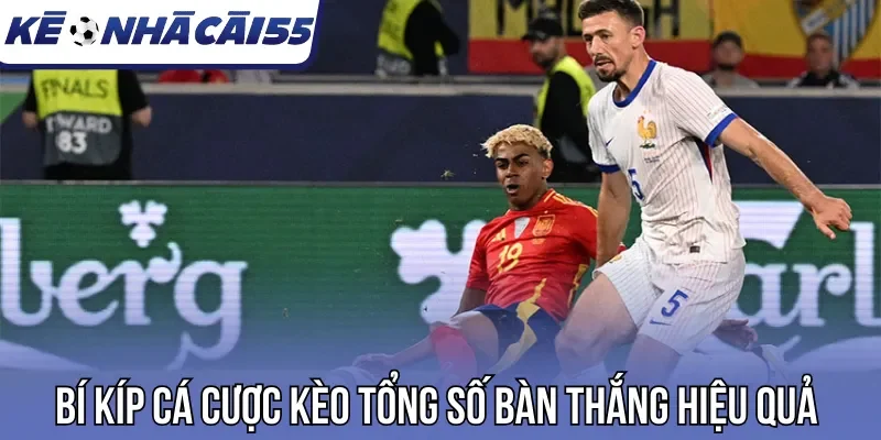 Bí kíp cá cược kèo tổng số bàn thắng hiệu quả 