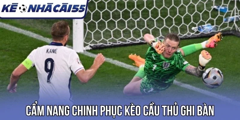 Cẩm nang chinh phục kèo cầu thủ ghi bàn