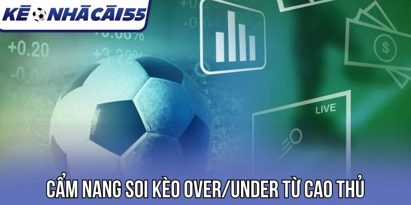 Cẩm nang soi kèo Over/Under từ cao thủ