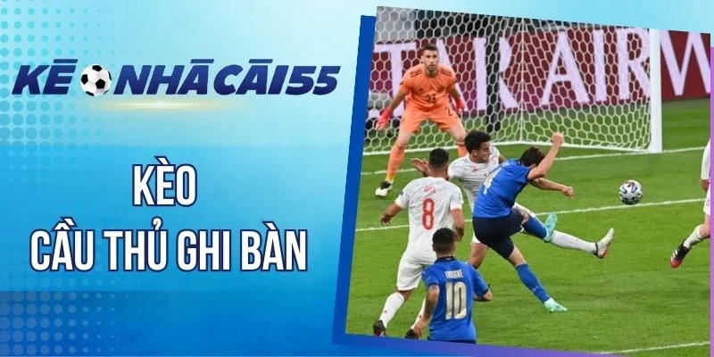 Cẩm nang chinh phục kèo cầu thủ ghi bàn