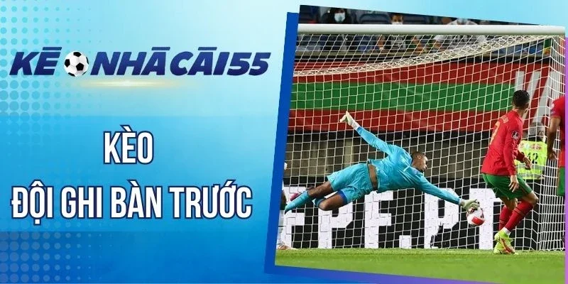 Cẩm nang soi kèo đội ghi bàn đầu tiên