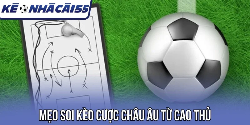 Mẹo soi kèo cược châu Âu từ cao thủ
