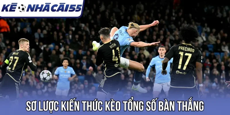 Sơ lược kiến thức kèo tổng số bàn thắng