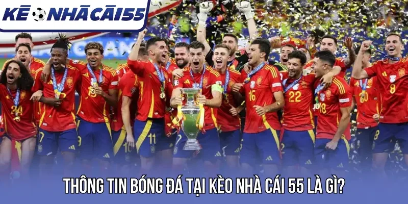 Thông tin bóng đá tại kèo nhà cái 55 là gì?