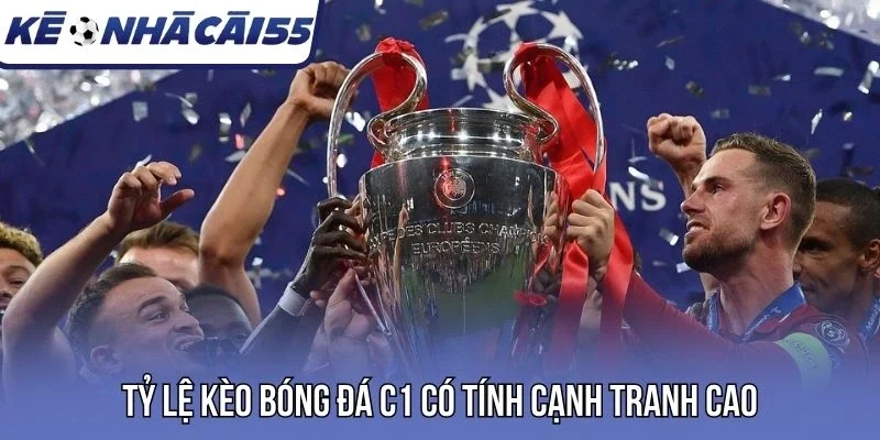 Tỷ lệ kèo bóng đá C1 có tính cạnh tranh cao