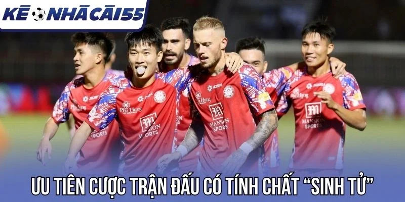 Ưu tiên cược trận đấu có tính chất “sinh tử”